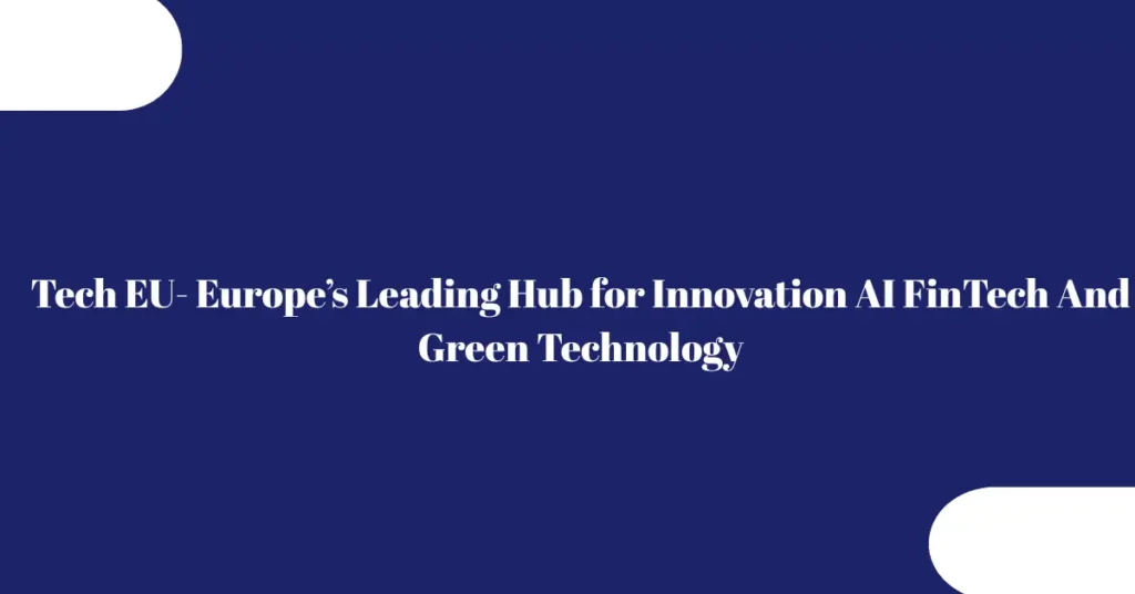 tech eu europe’s leading hub fo innovation aI fint ech and green technology