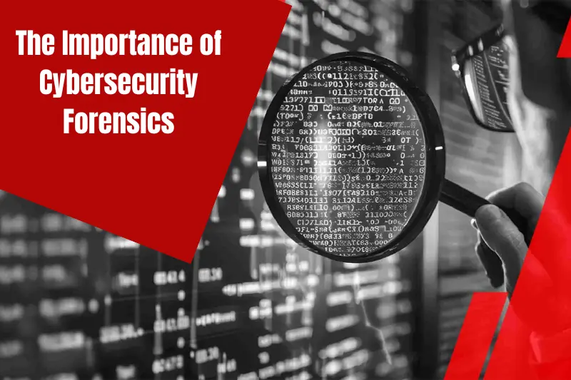 the importance of cybersecurity forensics